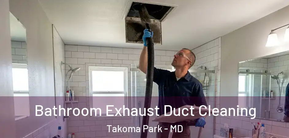 Bathroom Exhaust Duct Cleaning Takoma Park - MD