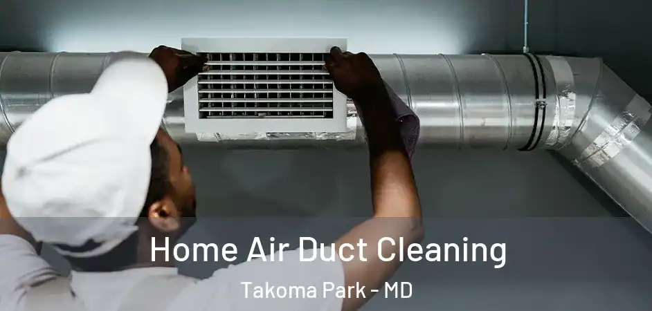 Home Air Duct Cleaning Takoma Park - MD