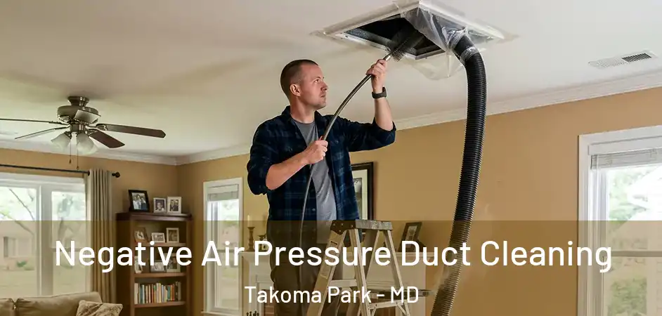 Negative Air Pressure Duct Cleaning Takoma Park - MD