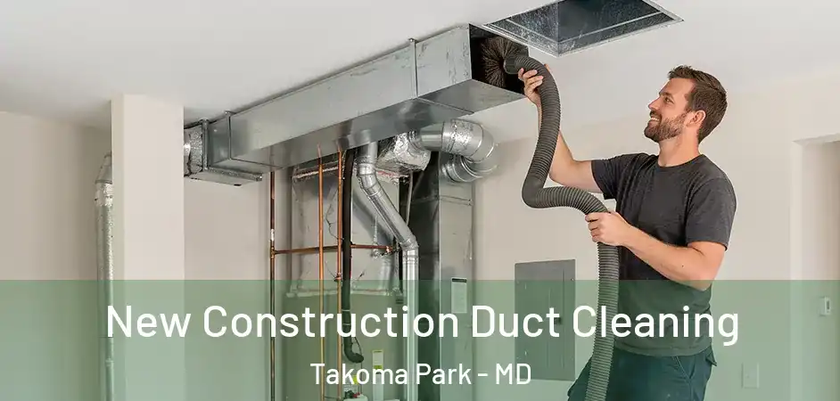 New Construction Duct Cleaning Takoma Park - MD